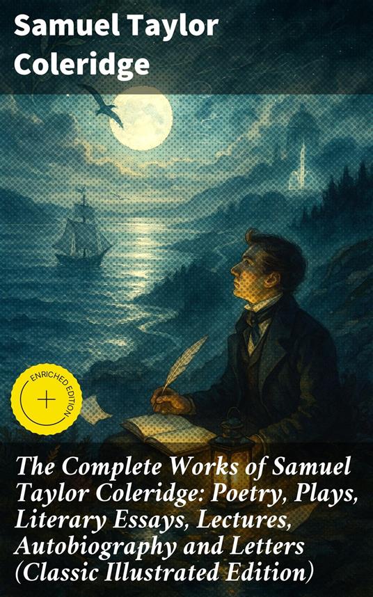 The Complete Works of Samuel Taylor Coleridge: Poetry, Plays, Literary Essays, Lectures, Autobiography and Letters (Classic Illustrated Edition)