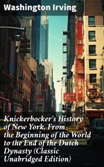 Knickerbocker's History of New York, From the Beginning of the World to the End of the Dutch Dynasty (Classic Unabridged Edition)