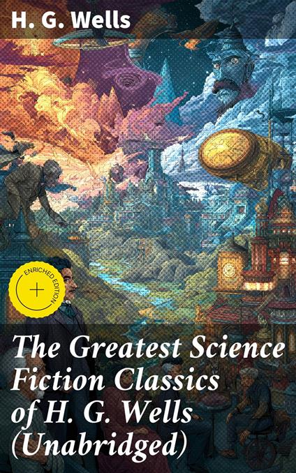 The Greatest Science Fiction Classics of H. G. Wells (Unabridged)