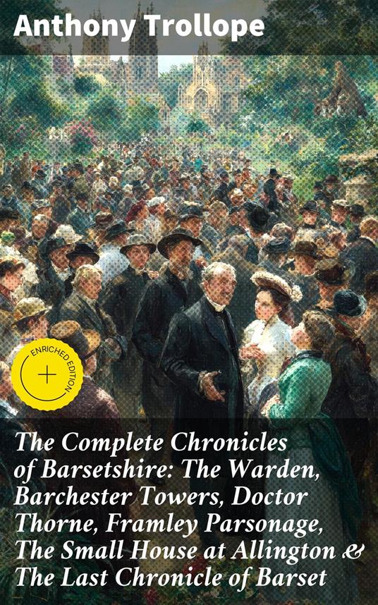 The Complete Chronicles of Barsetshire: The Warden, Barchester Towers, Doctor Thorne, Framley Parsonage, The Small House at Allington & The Last Chronicle of Barset