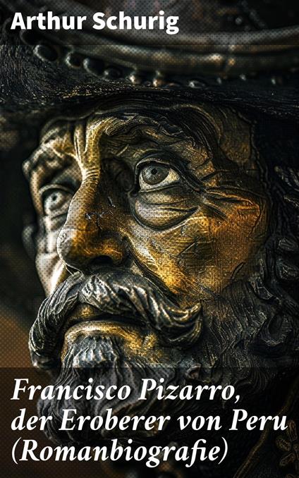 Francisco Pizarro, der Eroberer von Peru (Romanbiografie)