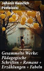 Gesammelte Werke: Pädagogische Schriften + Romane + Erzählungen + Fabeln