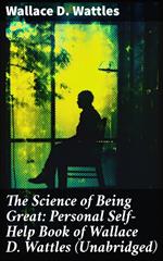 The Science of Being Great: Personal Self-Help Book of Wallace D. Wattles (Unabridged)