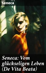 Seneca: Vom glückseligen Leben (De Vita Beata)