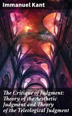 The Critique of Judgment: Theory of the Aesthetic Judgment and Theory of the Teleological Judgment