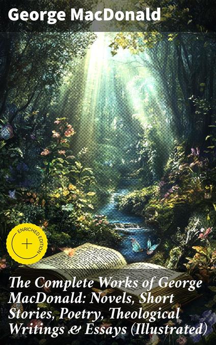 The Complete Works of George MacDonald: Novels, Short Stories, Poetry, Theological Writings & Essays (Illustrated)