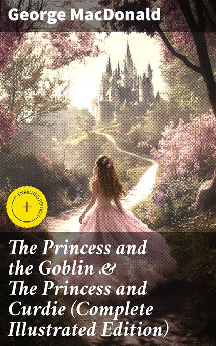 The Princess and the Goblin & The Princess and Curdie (Complete Illustrated Edition) - Damon Carrowell,George MacDonald,Good Press - ebook
