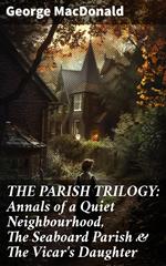 THE PARISH TRILOGY: Annals of a Quiet Neighbourhood, The Seaboard Parish & The Vicar's Daughter