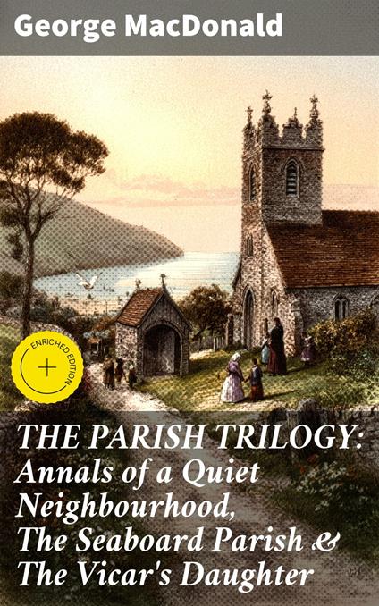 THE PARISH TRILOGY: Annals of a Quiet Neighbourhood, The Seaboard Parish & The Vicar's Daughter