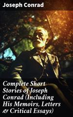 Complete Short Stories of Joseph Conrad (Including His Memoirs, Letters & Critical Essays)