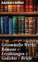 Gesammelte Werke: Romane + Erzählungen + Gedichte + Briefe