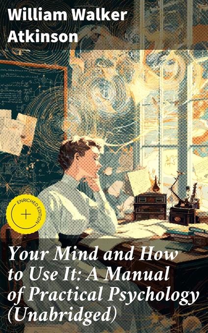 Your Mind and How to Use It: A Manual of Practical Psychology (Unabridged)