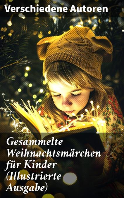 Gesammelte Weihnachtsmärchen für Kinder (Illustrierte Ausgabe) - Hans Christian Andersen,Bechstein Ludwig,Walter Benjamin,Luise Büchner - ebook
