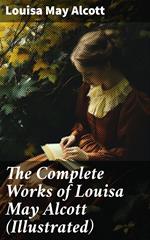 The Complete Works of Louisa May Alcott (Illustrated)