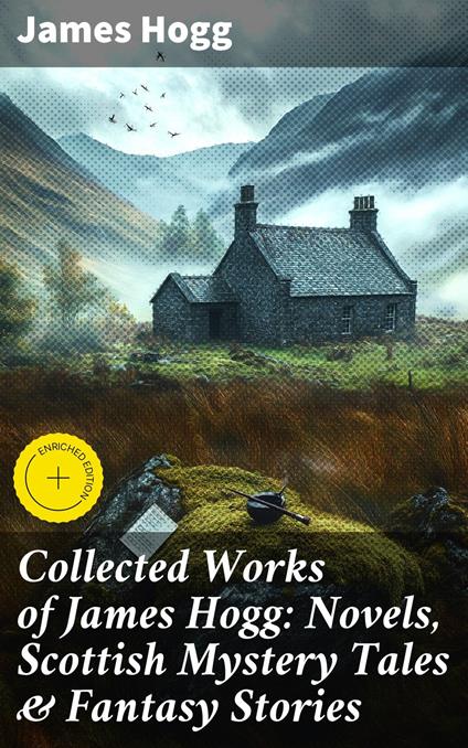 Collected Works of James Hogg: Novels, Scottish Mystery Tales & Fantasy Stories