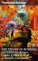 THE THEORY OF BUSINESS ENTERPRISE (Nature, Causes, Utility & Drift of Business Enterprise)