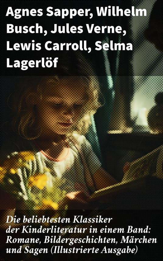 Die beliebtesten Klassiker der Kinderliteratur in einem Band: Romane, Bildergeschichten, Märchen und Sagen (Illustrierte Ausgabe) - Hans Christian Andersen,Gottfried August Bürger,Beecher Stowe Harriet,Hermann Bote - ebook