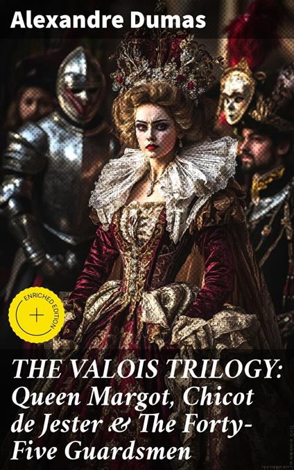 THE VALOIS TRILOGY: Queen Margot, Chicot de Jester & The Forty-Five Guardsmen
