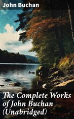 The Complete Works of John Buchan (Unabridged)