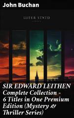 SIR EDWARD LEITHEN Complete Collection – 6 Titles in One Premium Edition (Mystery & Thriller Series)