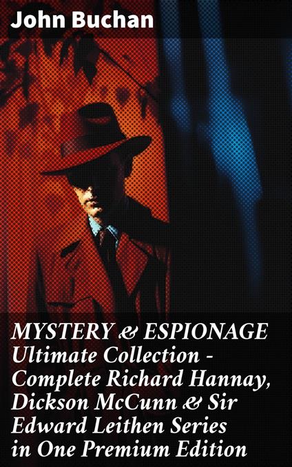 MYSTERY & ESPIONAGE Ultimate Collection – Complete Richard Hannay, Dickson McCunn & Sir Edward Leithen Series in One Premium Edition