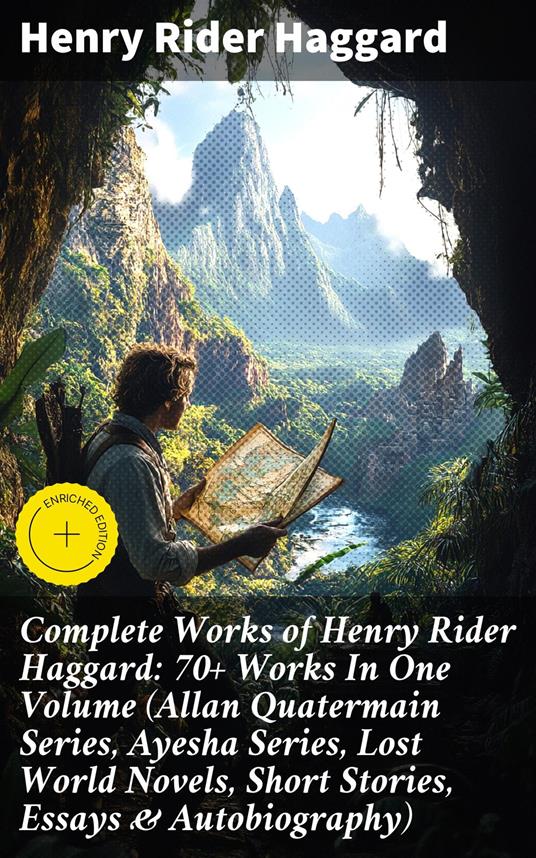 Complete Works of Henry Rider Haggard: 70+ Works In One Volume (Allan Quatermain Series, Ayesha Series, Lost World Novels, Short Stories, Essays & Autobiography)