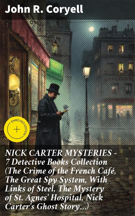 NICK CARTER MYSTERIES - 7 Detective Books Collection (The Crime of the French Café, The Great Spy System, With Links of Steel, The Mystery of St. Agnes' Hospital, Nick Carter's Ghost Story…)