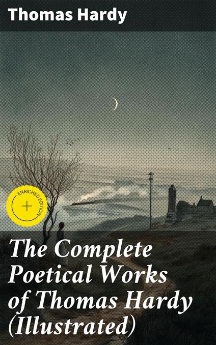 The Complete Poetical Works of Thomas Hardy (Illustrated)