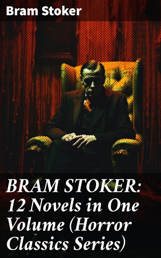 BRAM STOKER: 12 Novels in One Volume (Horror Classics Series)