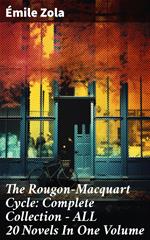 The Rougon-Macquart Cycle: Complete Collection - ALL 20 Novels In One Volume