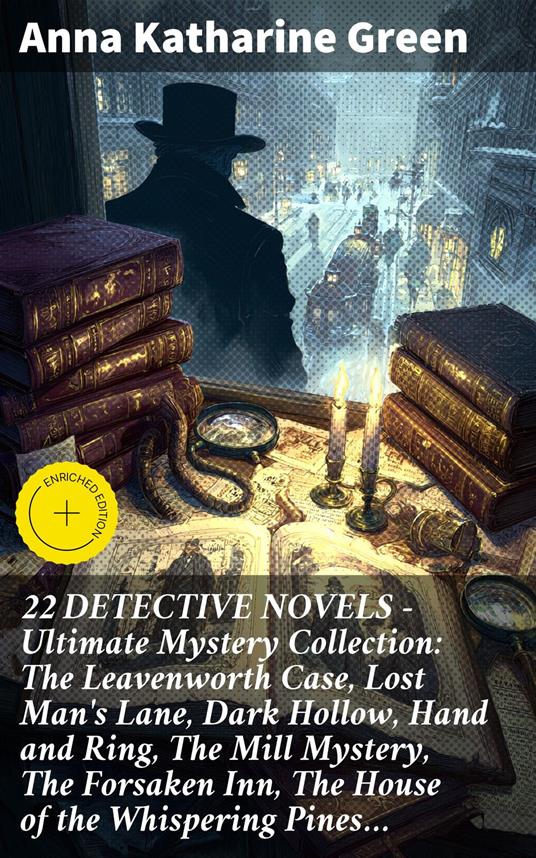 22 DETECTIVE NOVELS - Ultimate Mystery Collection: The Leavenworth Case, Lost Man's Lane, Dark Hollow, Hand and Ring, The Mill Mystery, The Forsaken Inn, The House of the Whispering Pines…