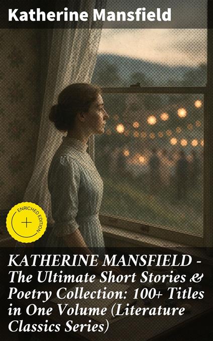 KATHERINE MANSFIELD – The Ultimate Short Stories & Poetry Collection: 100+ Titles in One Volume (Literature Classics Series)