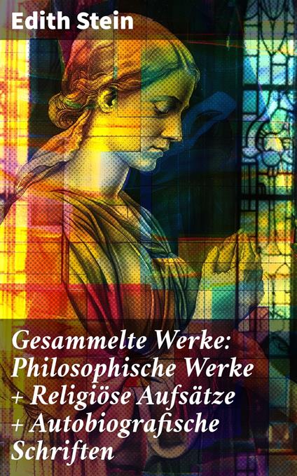 Gesammelte Werke: Philosophische Werke + Religiöse Aufsätze + Autobiografische Schriften