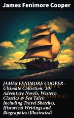 JAMES FENIMORE COOPER – Ultimate Collection: 30+ Adventure Novels, Western Classics & Sea Tales; Including Travel Sketches, Historical Writings and Biographies (Illustrated)