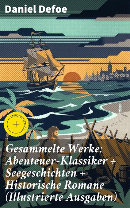 Gesammelte Werke: Abenteuer-Klassiker + Seegeschichten + Historische Romane (Illustrierte Ausgaben)