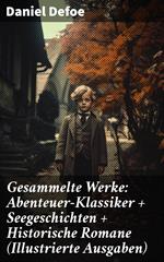 Gesammelte Werke: Abenteuer-Klassiker + Seegeschichten + Historische Romane (Illustrierte Ausgaben)