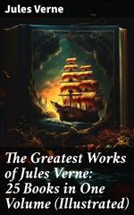 The Greatest Works of Jules Verne: 25 Books in One Volume (Illustrated)