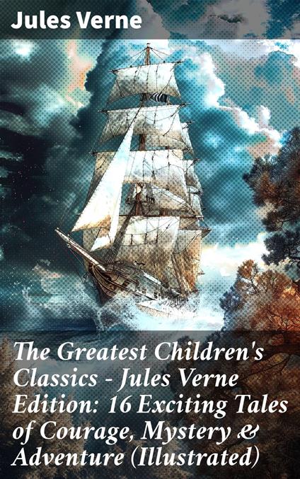 The Greatest Children's Classics – Jules Verne Edition: 16 Exciting Tales of Courage, Mystery & Adventure (Illustrated) - Jules Verne,Ellen E. Frewer,W. H. G. Kingston,George Makepeace Towle - ebook