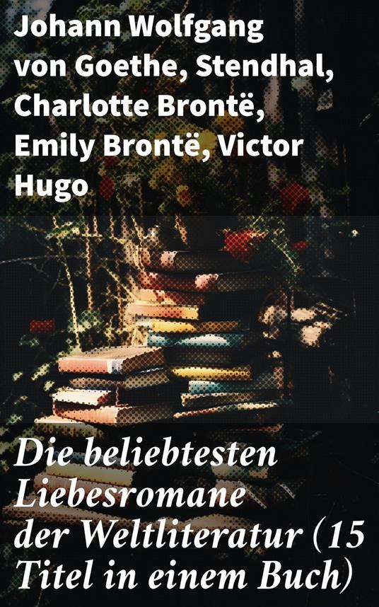 Die beliebtesten Liebesromane der Weltliteratur (15 Titel in einem Buch)