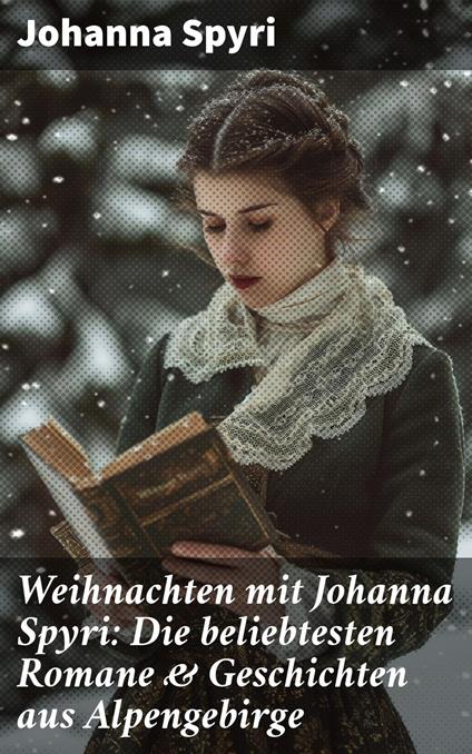 Weihnachten mit Johanna Spyri: Die beliebtesten Romane & Geschichten aus Alpengebirge