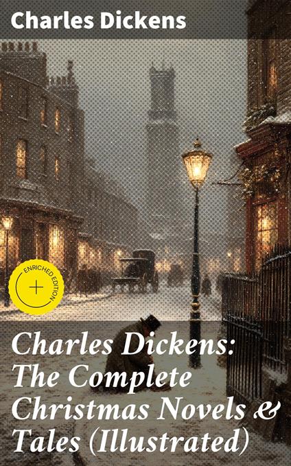 Charles Dickens: The Complete Christmas Novels & Tales (Illustrated)