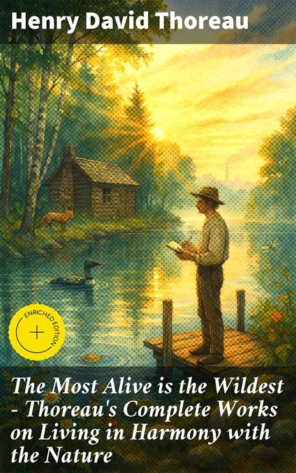 The Most Alive is the Wildest – Thoreau's Complete Works on Living in Harmony with the Nature