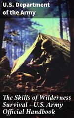 The Skills of Wilderness Survival - U.S. Army Official Handbook