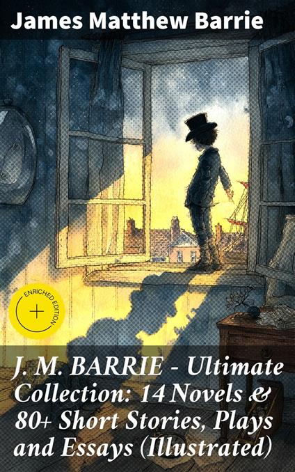 J. M. BARRIE - Ultimate Collection: 14 Novels & 80+ Short Stories, Plays and Essays (Illustrated)