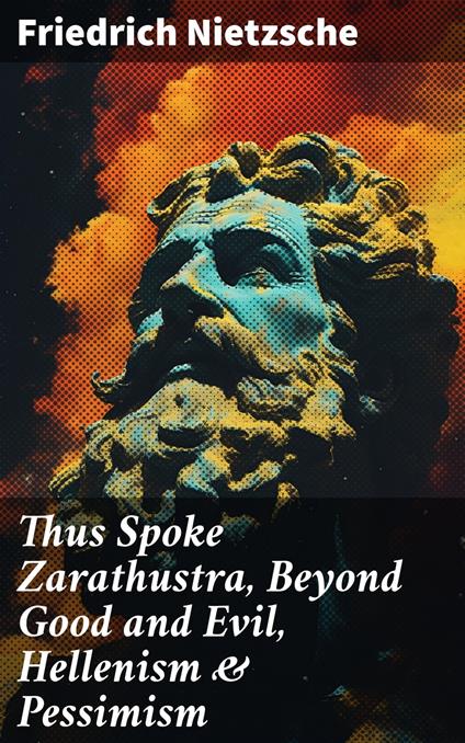 Thus Spoke Zarathustra, Beyond Good and Evil, Hellenism & Pessimism