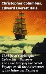 The Life of Christopher Columbus – Discover The True Story of the Great Voyage & All the Adventures of the Infamous Explorer