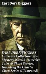 EARL DERR BIGGERS Ultimate Collection: 20+ Mystery Novels, Detective Tales & Short Stories, Including the Charlie Chan Series (Illustrated)