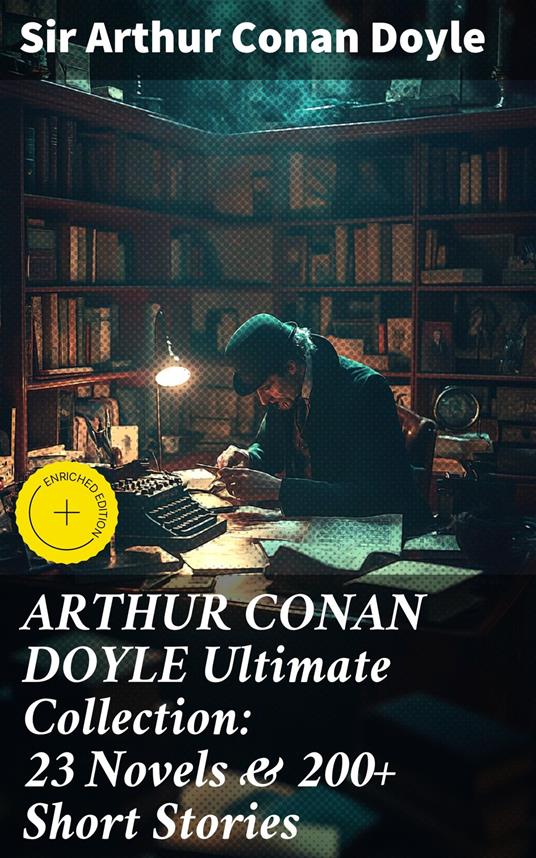 ARTHUR CONAN DOYLE Ultimate Collection: 23 Novels & 200+ Short Stories