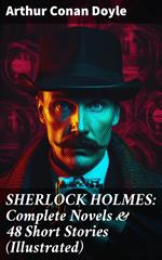 SHERLOCK HOLMES: Complete Novels & 48 Short Stories (Illustrated)