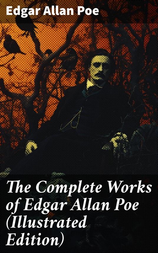 The Complete Works of Edgar Allan Poe (Illustrated Edition)